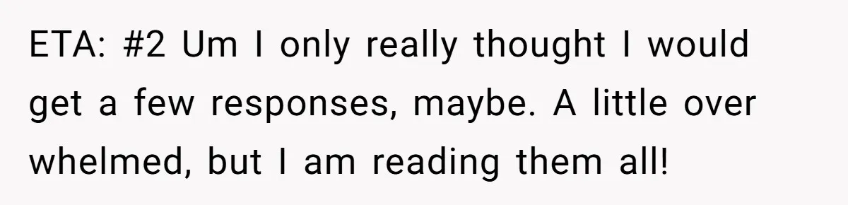 ETA: #2 Um I only really thought I would get a few responses, maybe. A little over whelmed, but I am reading them all!