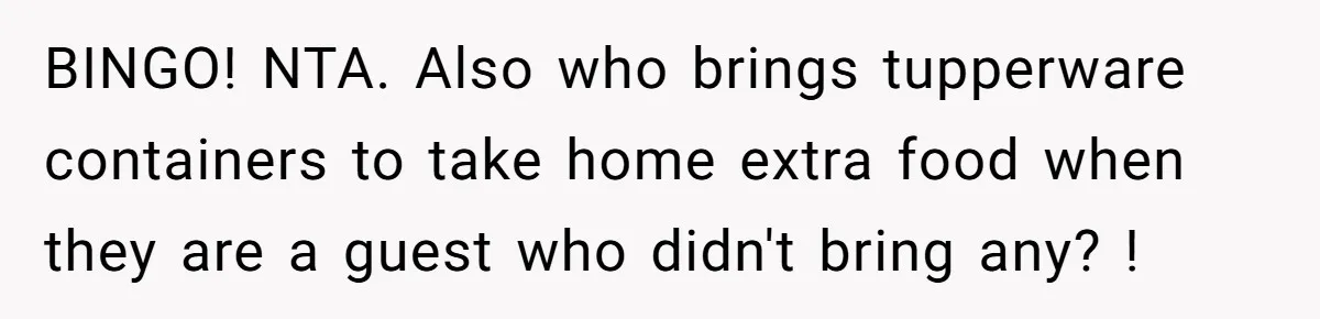BINGO! NTA. Also who brings tupperware containers to take home extra food when they are a guest who didn't bring any? !