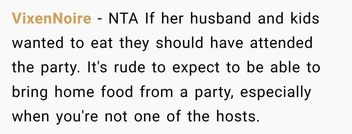VixenNoire − NTA If her husband and kids wanted to eat they should have attended the party. It's rude to expect to be able to bring home food from a...