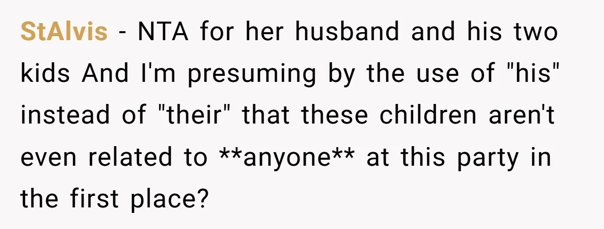 StAlvis − NTA for her husband and his two kids And I'm presuming by the use of "his" instead of "their" that these children aren't even related to **anyone** at...