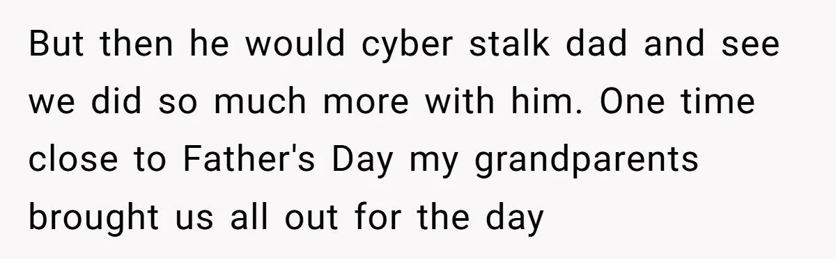 But then he would cyber stalk dad and see we did so much more with him. One time close to Father's Day my grandparents brought us all out for the...