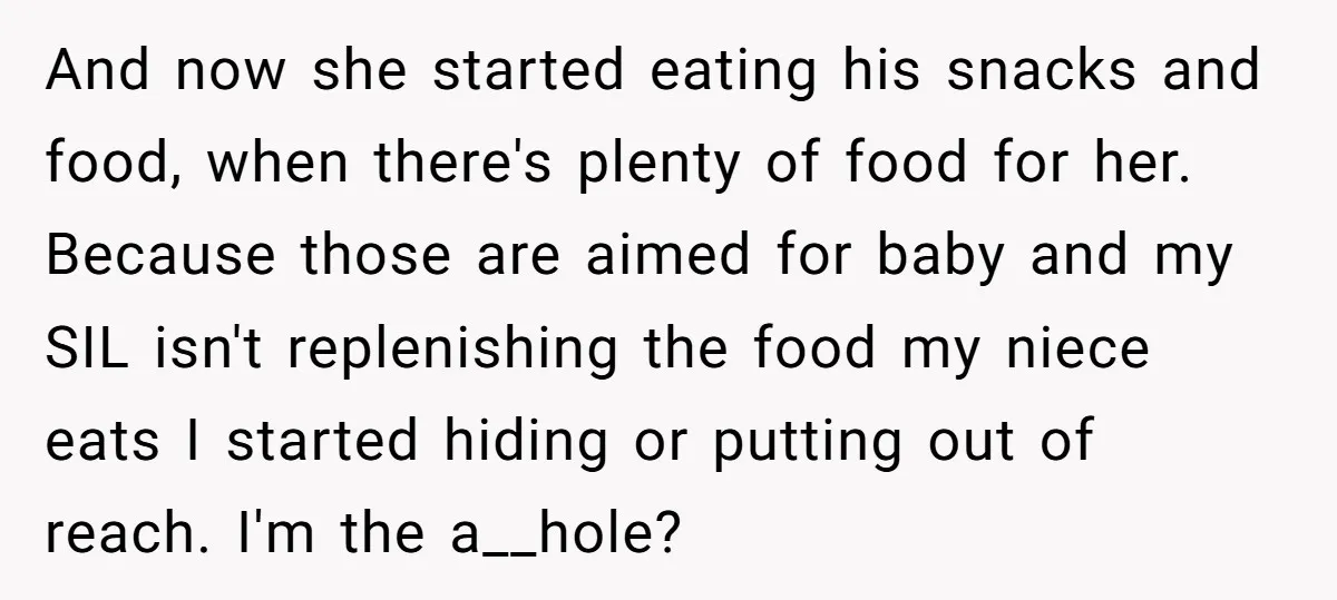 And now she started eating his snacks and food, when there's plenty of food for her. Because those are aimed for baby and my SIL isn't replenishing the food my...