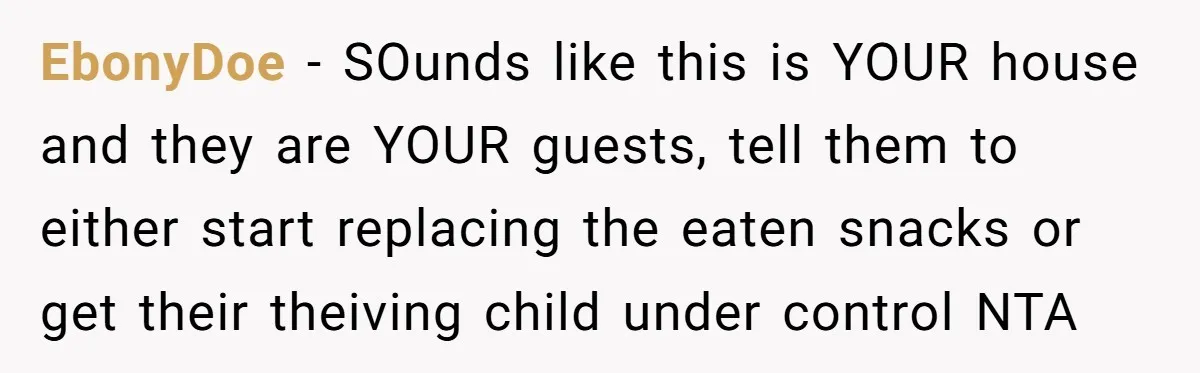 EbonyDoe − SOunds like this is YOUR house and they are YOUR guests, tell them to either start replacing the eaten snacks or get their theiving child under control NTA