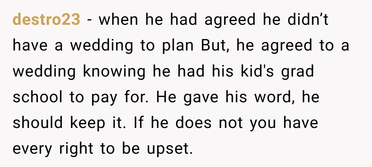 destro23 − when he had agreed he didn’t have a wedding to plan But, he agreed to a wedding knowing he had his kid's grad school to pay for. He...