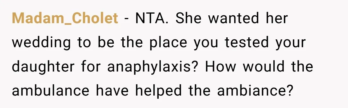 Madam_Cholet − NTA. She wanted her wedding to be the place you tested your daughter for anaphylaxis? How would the ambulance have helped the ambiance?
