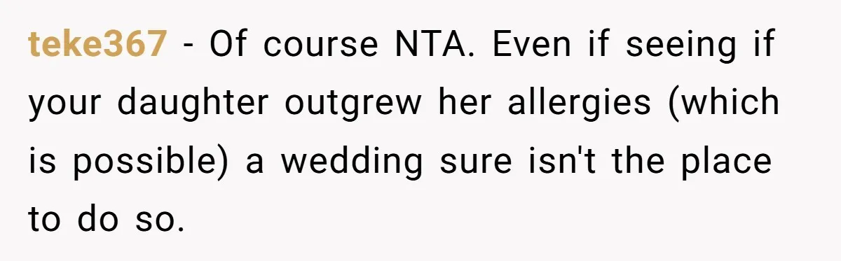 teke367 − Of course NTA. Even if seeing if your daughter outgrew her allergies (which is possible) a wedding sure isn't the place to do so.