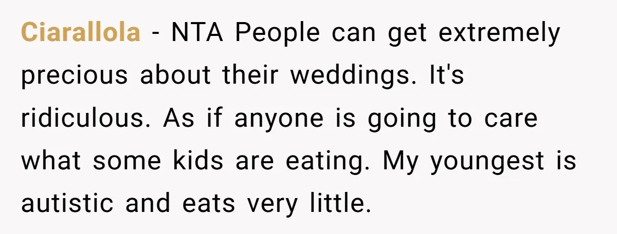 Ciarallola − NTA People can get extremely precious about their weddings. It's ridiculous. As if anyone is going to care what some kids are eating. My youngest is autistic and...