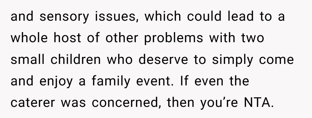 and sensory issues, which could lead to a whole host of other problems with two small children who deserve to simply come and enjoy a family event. If even the...