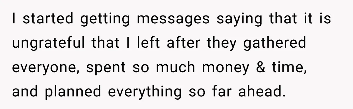 I started getting messages saying that it is ungrateful that I left after they gathered everyone, spent so much money & time, and planned everything so far ahead.