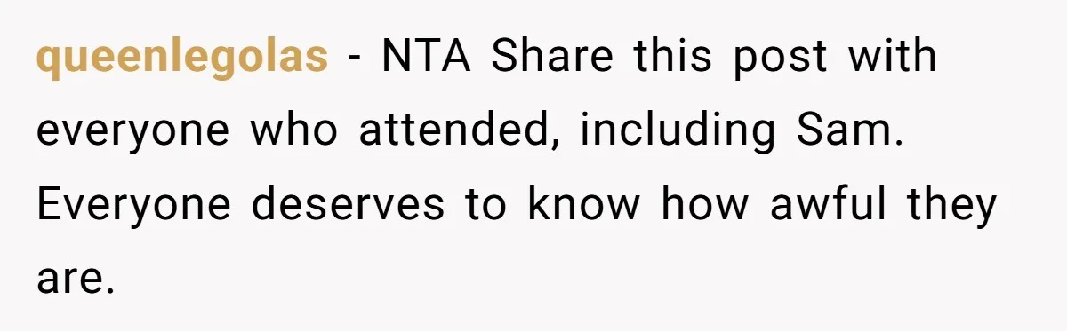 queenlegolas − NTA Share this post with everyone who attended, including Sam. Everyone deserves to know how awful they are.