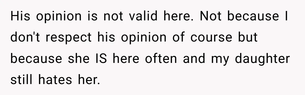 His opinion is not valid here. Not because I don't respect his opinion of course but because she IS here often and my daughter still hates her.