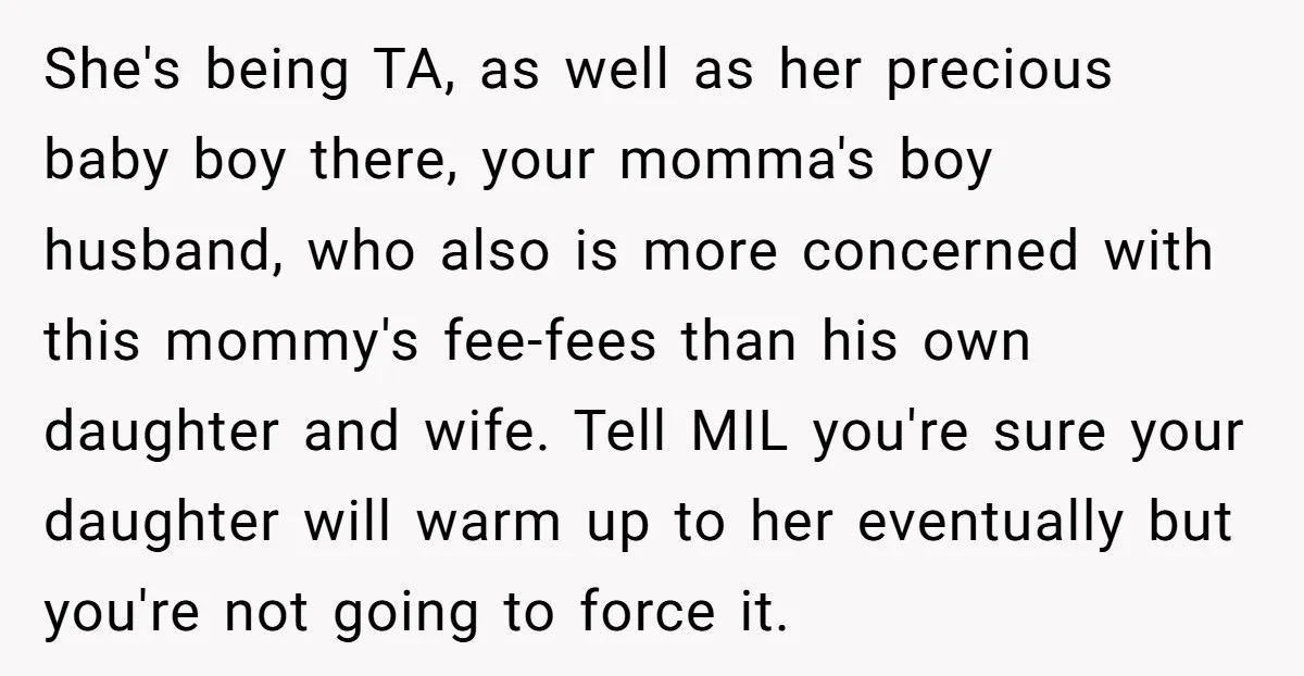 She's being TA, as well as her precious baby boy there, your momma's boy husband, who also is more concerned with this mommy's fee-fees than his own daughter and wife....
