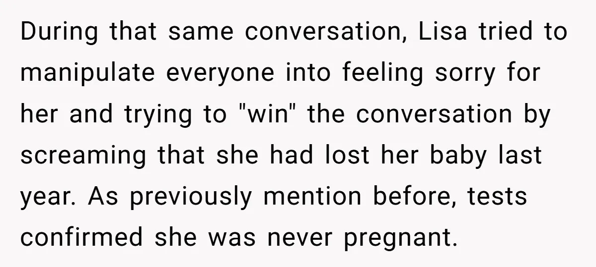 During that same conversation, Lisa tried to manipulate everyone into feeling sorry for her and trying to "win" the conversation by screaming that she had lost her baby last year....
