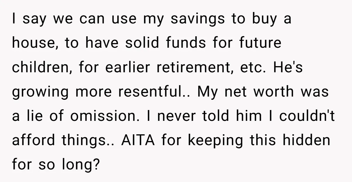 I say we can use my savings to buy a house, to have solid funds for future children, for earlier retirement, etc. He's growing more resentful.. My net worth was...