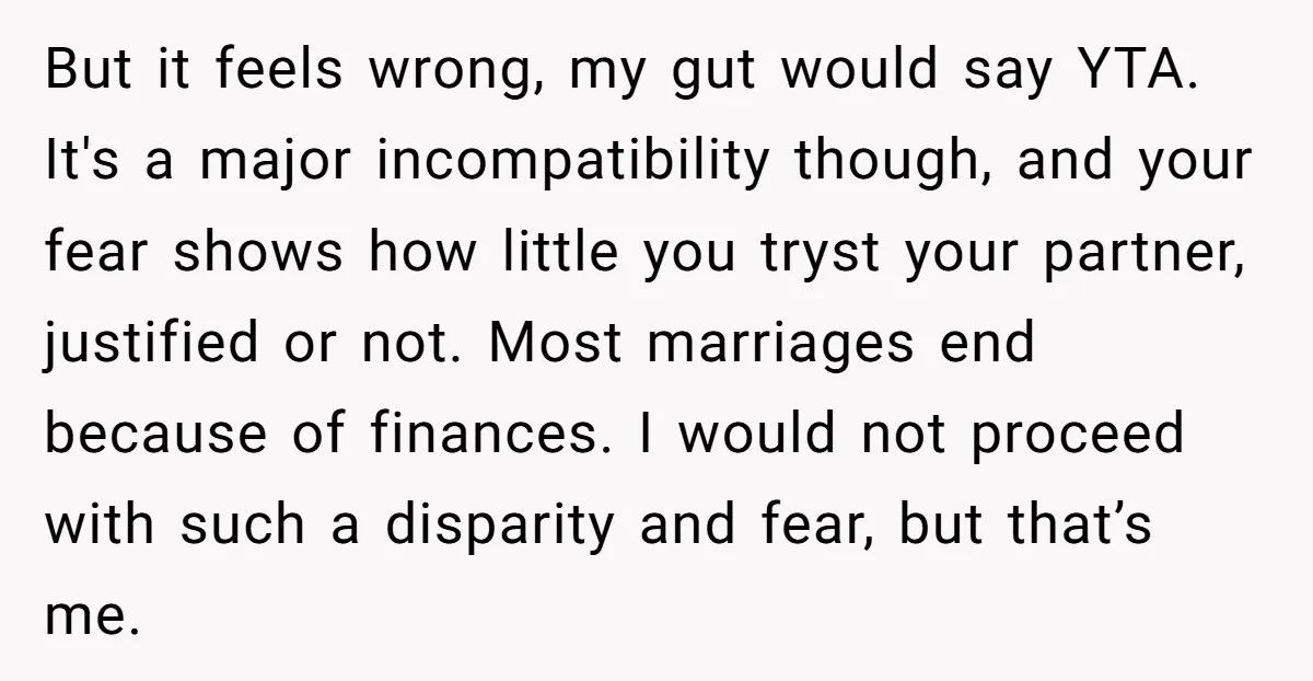 But it feels wrong, my gut would say YTA. It's a major incompatibility though, and your fear shows how little you tryst your partner, justified or not. Most marriages end...