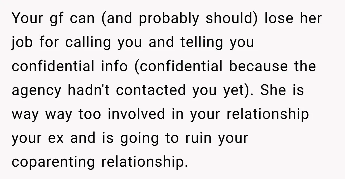 Your gf can (and probably should) lose her job for calling you and telling you confidential info (confidential because the agency hadn't contacted you yet). She is way way too...