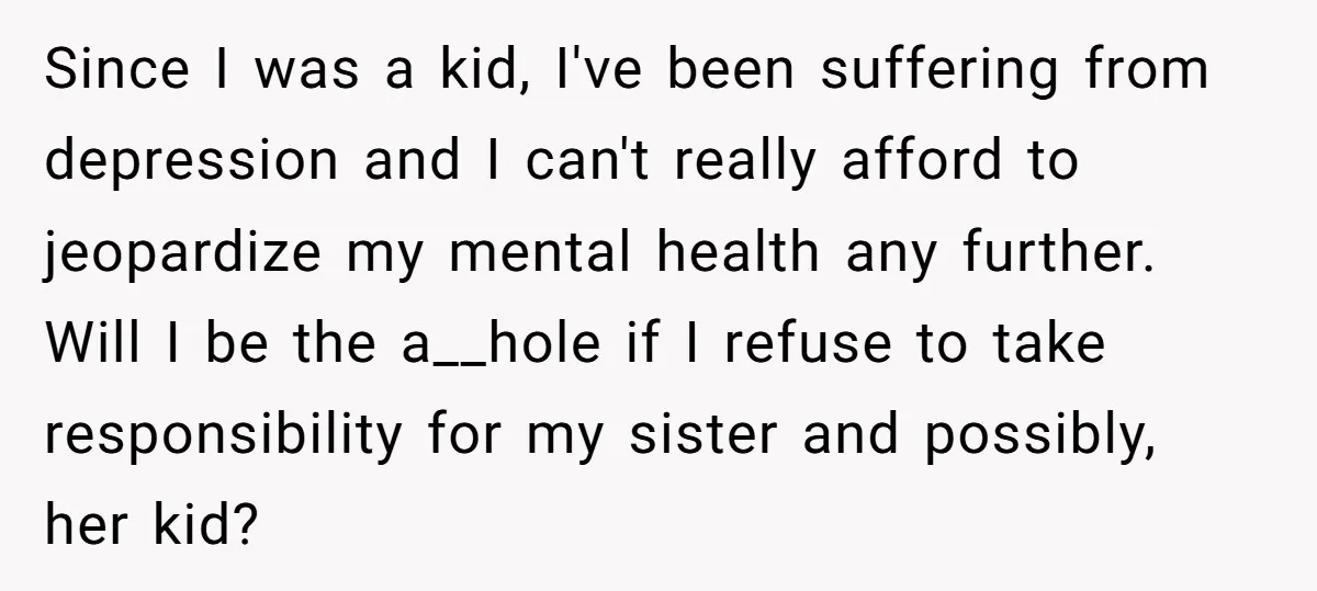 Since I was a kid, I've been suffering from depression and I can't really afford to jeopardize my mental health any further. Will I be the a__hole if I refuse...