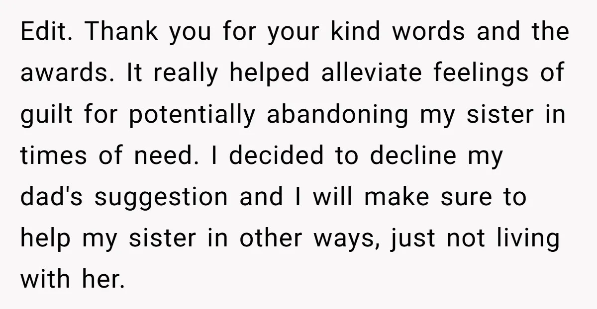 Edit. Thank you for your kind words and the awards. It really helped alleviate feelings of guilt for potentially abandoning my sister in times of need. I decided to decline...
