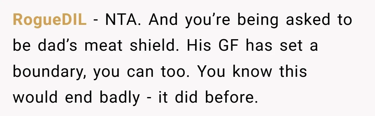 RogueDIL − NTA. And you’re being asked to be dad’s meat shield. His GF has set a boundary, you can too. You know this would end badly - it did...