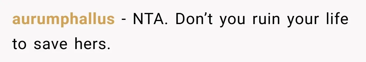 aurumphallus − NTA. Don’t you ruin your life to save hers.