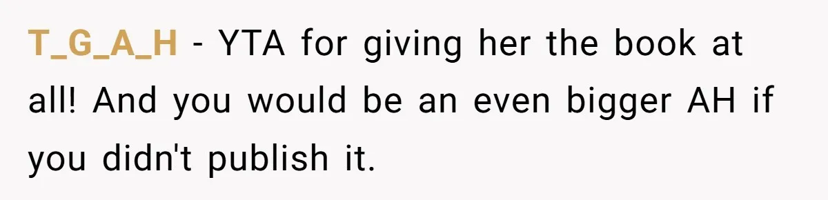 T_G_A_H − YTA for giving her the book at all! And you would be an even bigger AH if you didn't publish it.