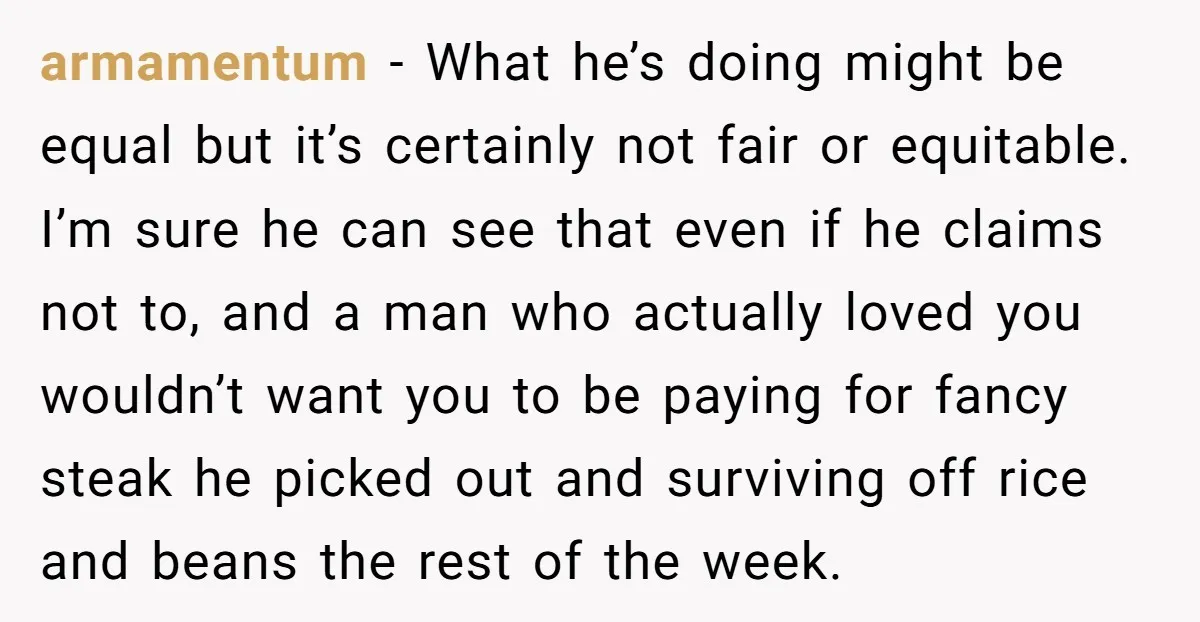 armamentum − What he’s doing might be equal but it’s certainly not fair or equitable. I’m sure he can see that even if he claims not to, and a man...