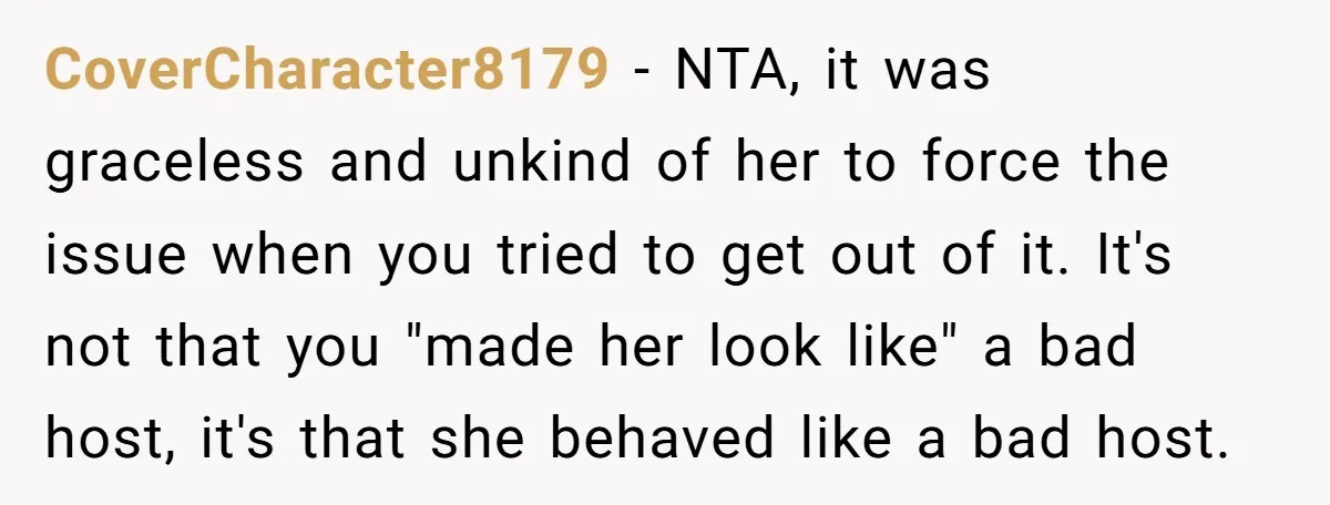 CoverCharacter8179 − NTA, it was graceless and unkind of her to force the issue when you tried to get out of it. It's not that you "made her look like"...