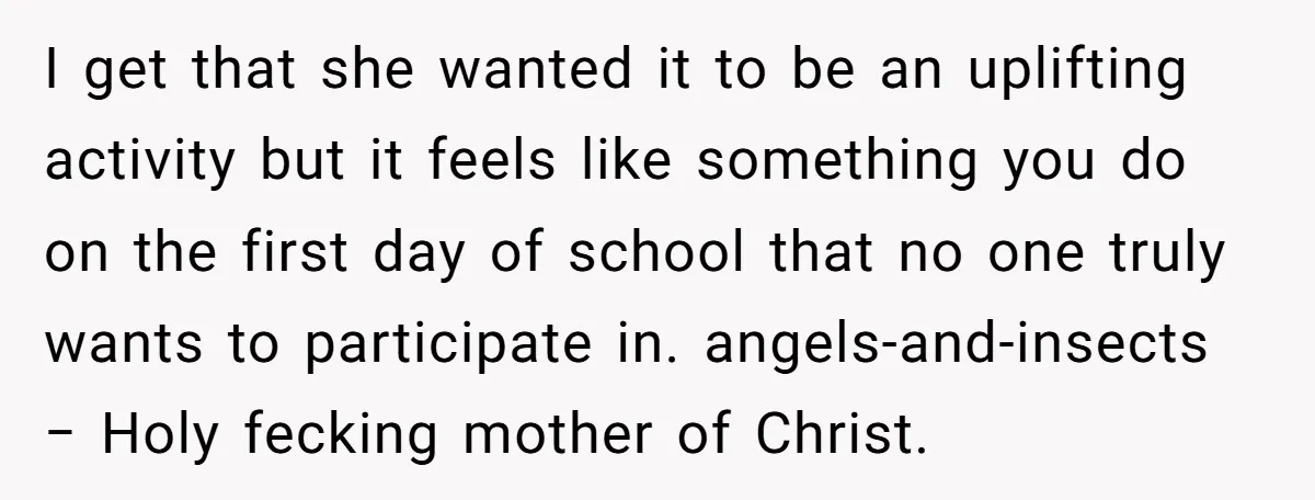 I get that she wanted it to be an uplifting activity but it feels like something you do on the first day of school that no one truly wants to...