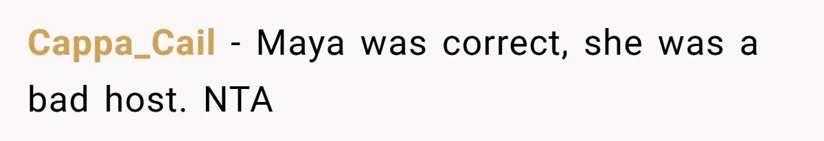 Cappa_Cail − Maya was correct, she was a bad host. NTA
