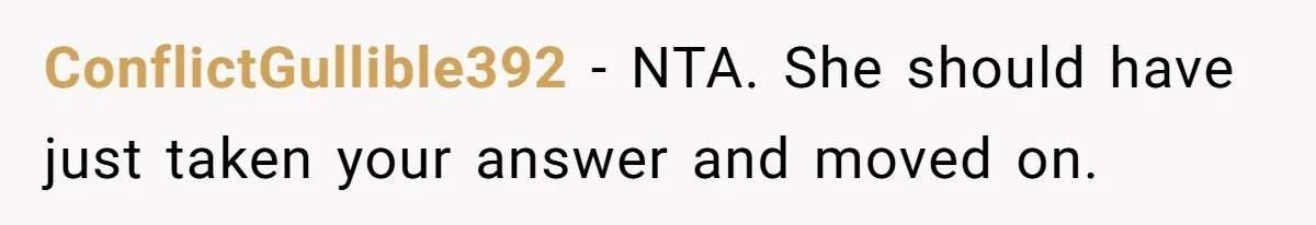 ConflictGullible392 − NTA. She should have just taken your answer and moved on.