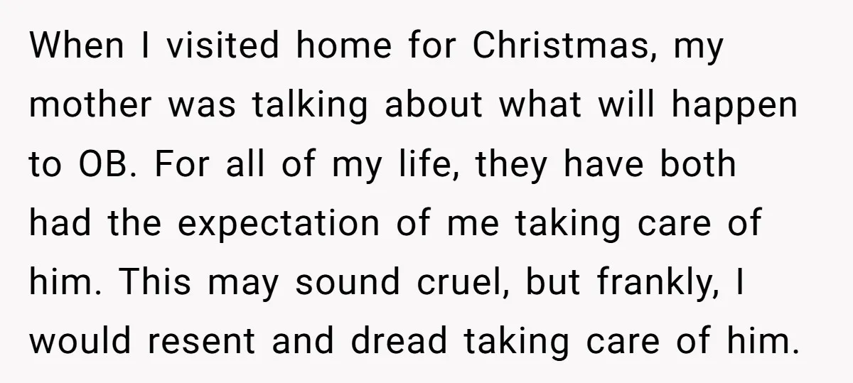 When I visited home for Christmas, my mother was talking about what will happen to OB. For all of my life, they have both had the expectation of me taking...
