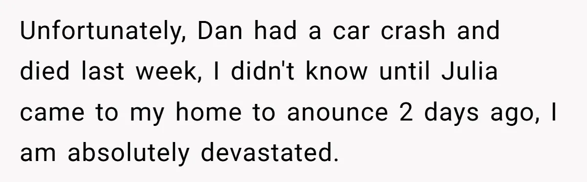 Unfortunately, Dan had a car crash and died last week, I didn't know until Julia came to my home to anounce 2 days ago, I am absolutely devastated.