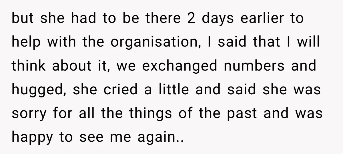 but she had to be there 2 days earlier to help with the organisation, I said that I will think about it, we exchanged numbers and hugged, she cried a...