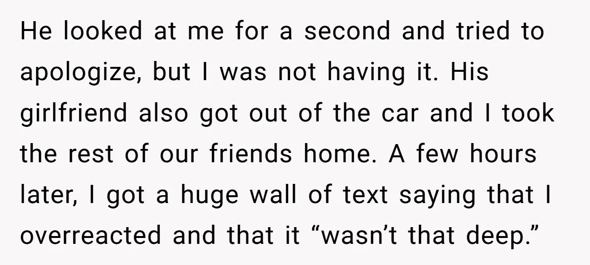 He looked at me for a second and tried to apologize, but I was not having it. His girlfriend also got out of the car and I took the rest...