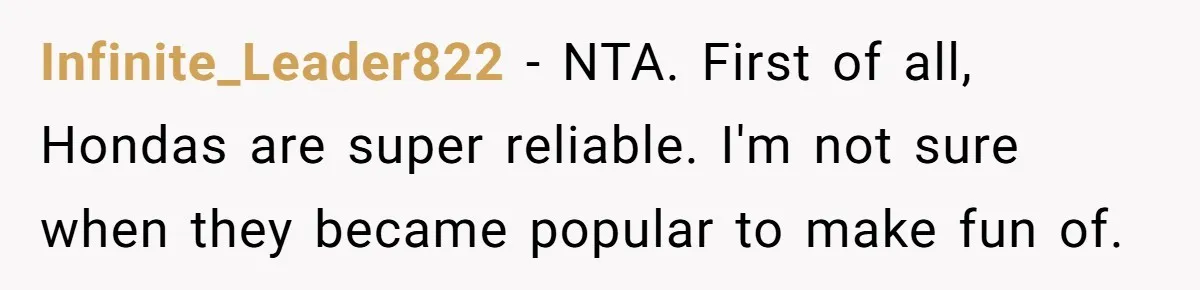 Infinite_Leader822 − NTA. First of all, Hondas are super reliable. I'm not sure when they became popular to make fun of.