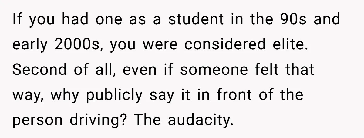 If you had one as a student in the 90s and early 2000s, you were considered elite. Second of all, even if someone felt that way, why publicly say it...