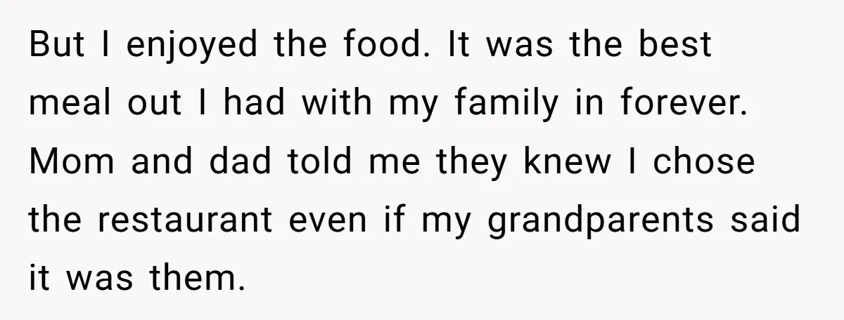 But I enjoyed the food. It was the best meal out I had with my family in forever. Mom and dad told me they knew I chose the restaurant even...