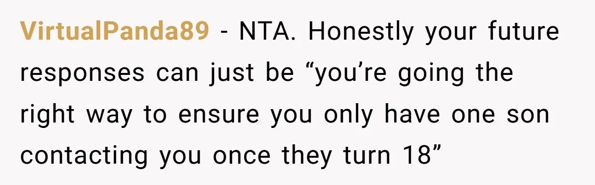 VirtualPanda89 − NTA. Honestly your future responses can just be “you’re going the right way to ensure you only have one son contacting you once they turn 18”