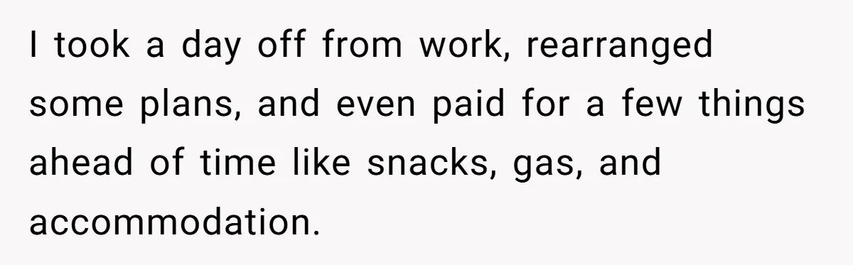 I took a day off from work, rearranged some plans, and even paid for a few things ahead of time like snacks, gas, and accommodation.