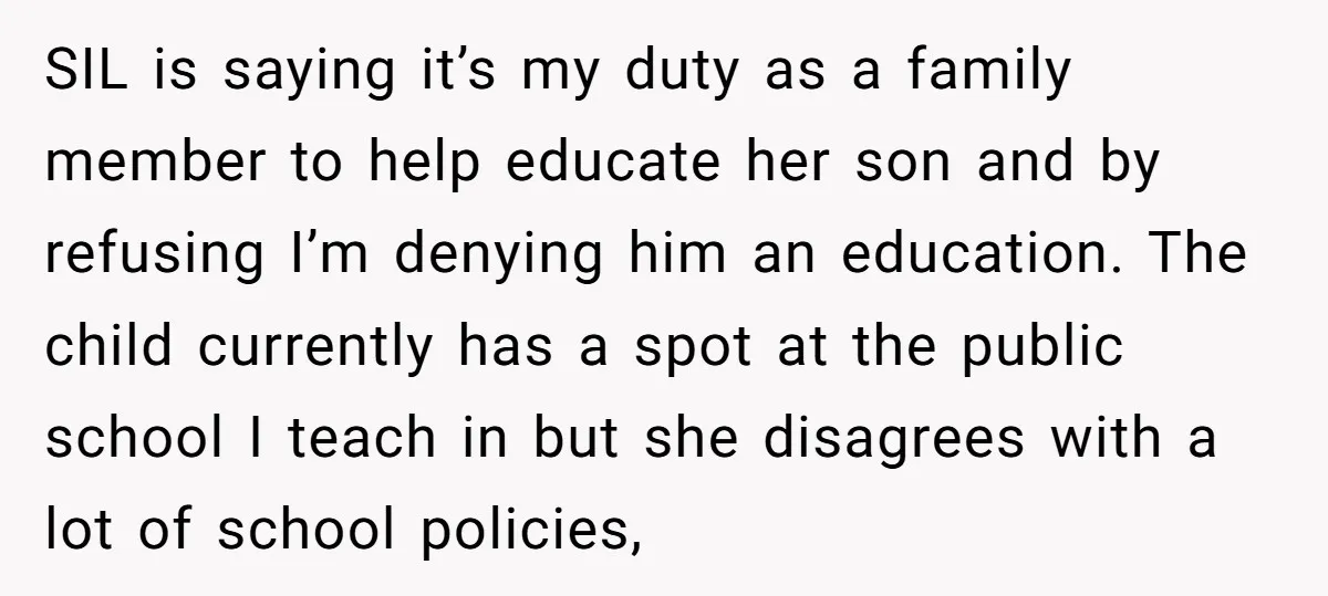 SIL is saying it’s my duty as a family member to help educate her son and by refusing I’m denying him an education. The child currently has a spot at...