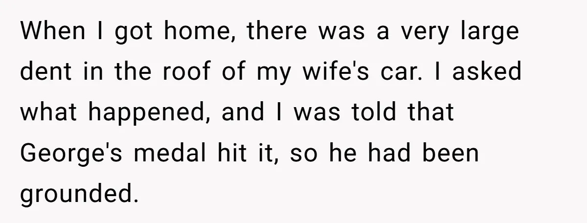 When I got home, there was a very large dent in the roof of my wife's car. I asked what happened, and I was told that George's medal hit it,...