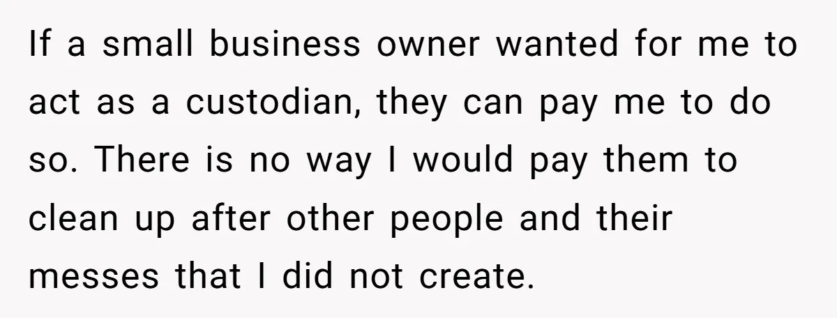 If a small business owner wanted for me to act as a custodian, they can pay me to do so. There is no way I would pay them to clean...