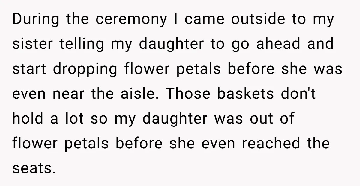 During the ceremony I came outside to my sister telling my daughter to go ahead and start dropping flower petals before she was even near the aisle. Those baskets don't...