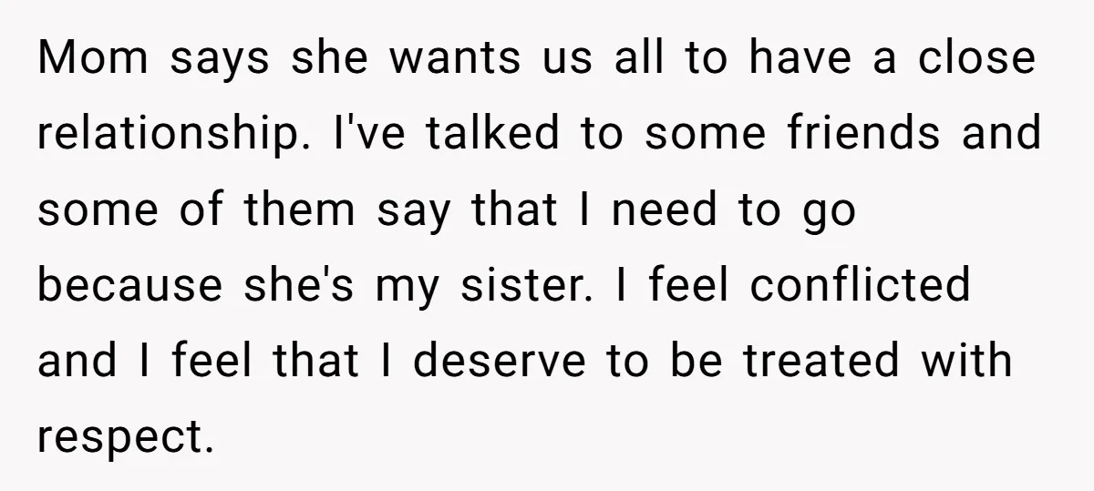 Mom says she wants us all to have a close relationship. I've talked to some friends and some of them say that I need to go because she's my sister....