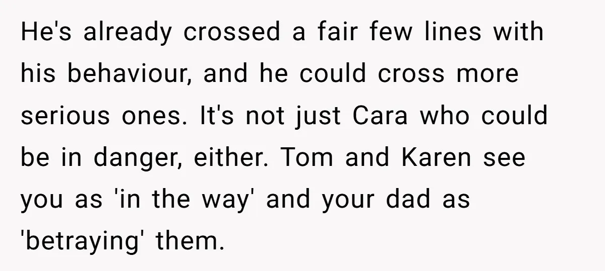 He's already crossed a fair few lines with his behaviour, and he could cross more serious ones. It's not just Cara who could be in danger, either. Tom and Karen...