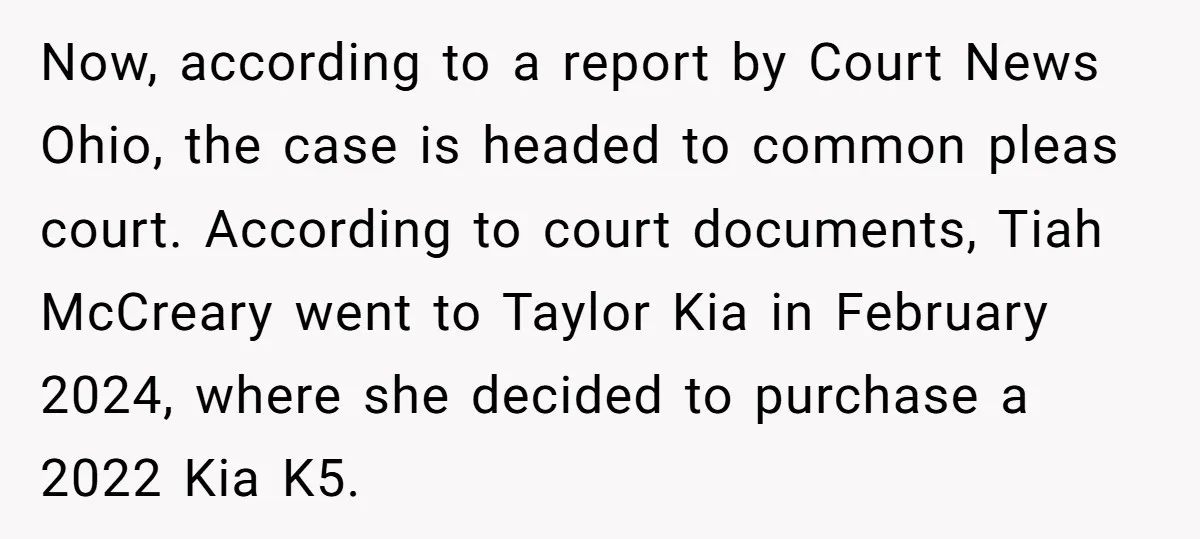Now, according to a report by Court News Ohio, the case is headed to common pleas court. According to court documents, Tiah McCreary went to Taylor Kia in February 2024,...