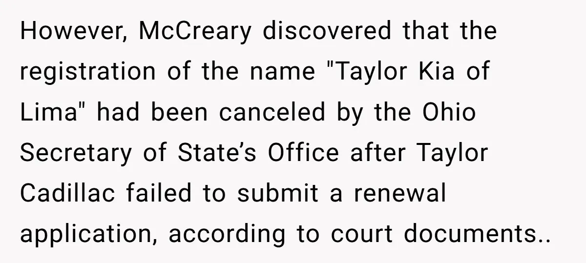 However, McCreary discovered that the registration of the name "Taylor Kia of Lima" had been canceled by the Ohio Secretary of State’s Office after Taylor Cadillac failed to submit a...
