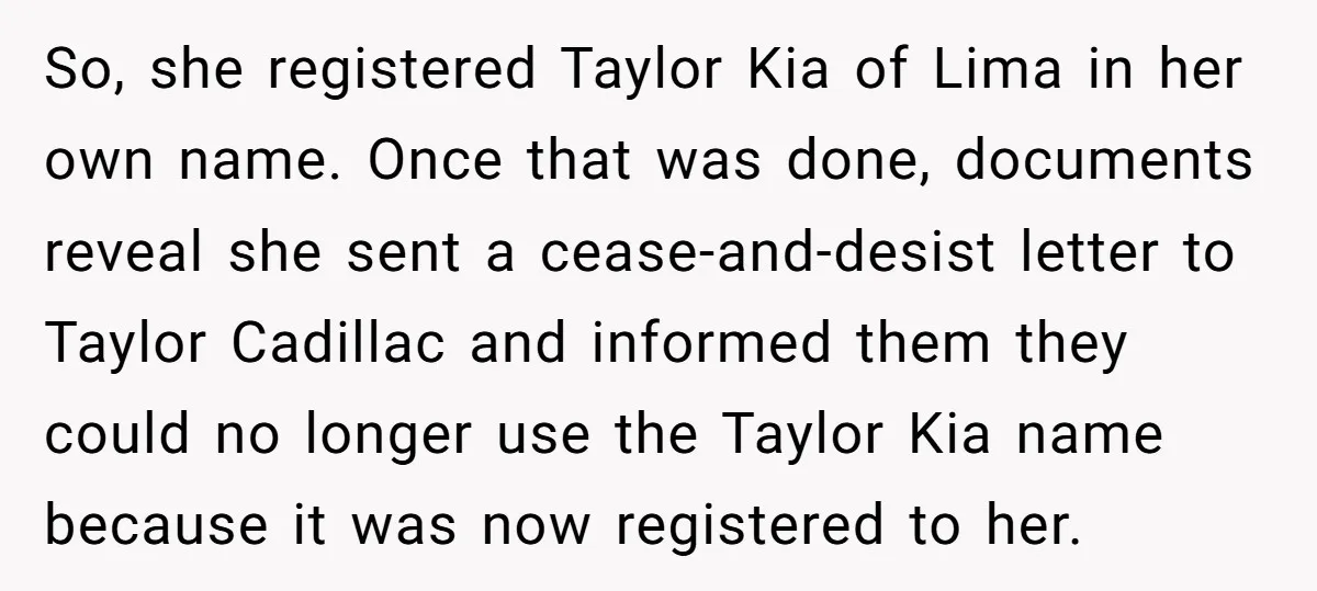 So, she registered Taylor Kia of Lima in her own name. Once that was done, documents reveal she sent a cease-and-desist letter to Taylor Cadillac and informed them they could...