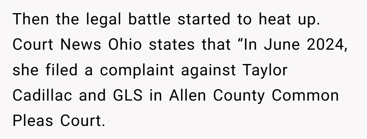 Then the legal battle started to heat up. Court News Ohio states that “In June 2024, she filed a complaint against Taylor Cadillac and GLS in Allen County Common Pleas...