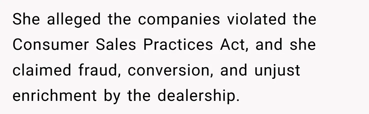 She alleged the companies violated the Consumer Sales Practices Act, and she claimed fraud, conversion, and unjust enrichment by the dealership.